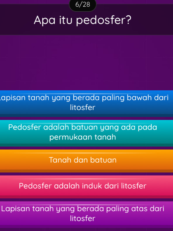 6/28
Apa itu pedosfer?
Lapisan tanah yang berada paling bawah dari 
litosfer
Pedosfer adalah batuan yang ada pada
permukaan tanah
Tanah dan batuan
Pedosfer adalah induk dari litosfer
Lapisan tanah yang berada paling atas dari
litosfer