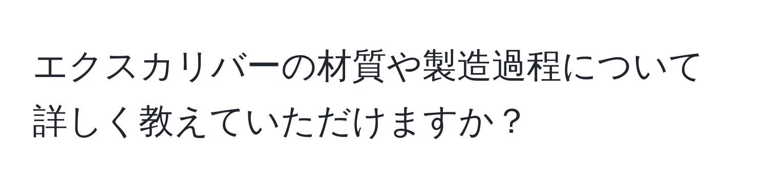 エクスカリバーの材質や製造過程について詳しく教えていただけますか？