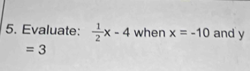 Evaluate:  1/2 x-4 when x=-10 and y
=3