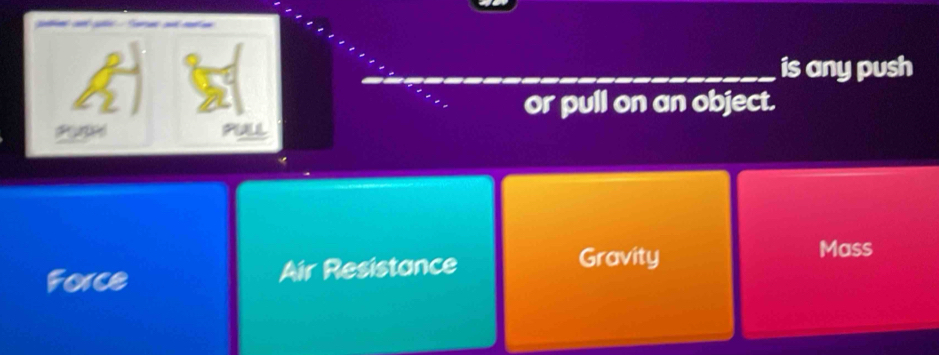 is any push
or pull on an object.
Force Air Resistance
Gravity Mass