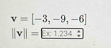 v=[-3,-9,-6]
||v||=Ex:1.234/