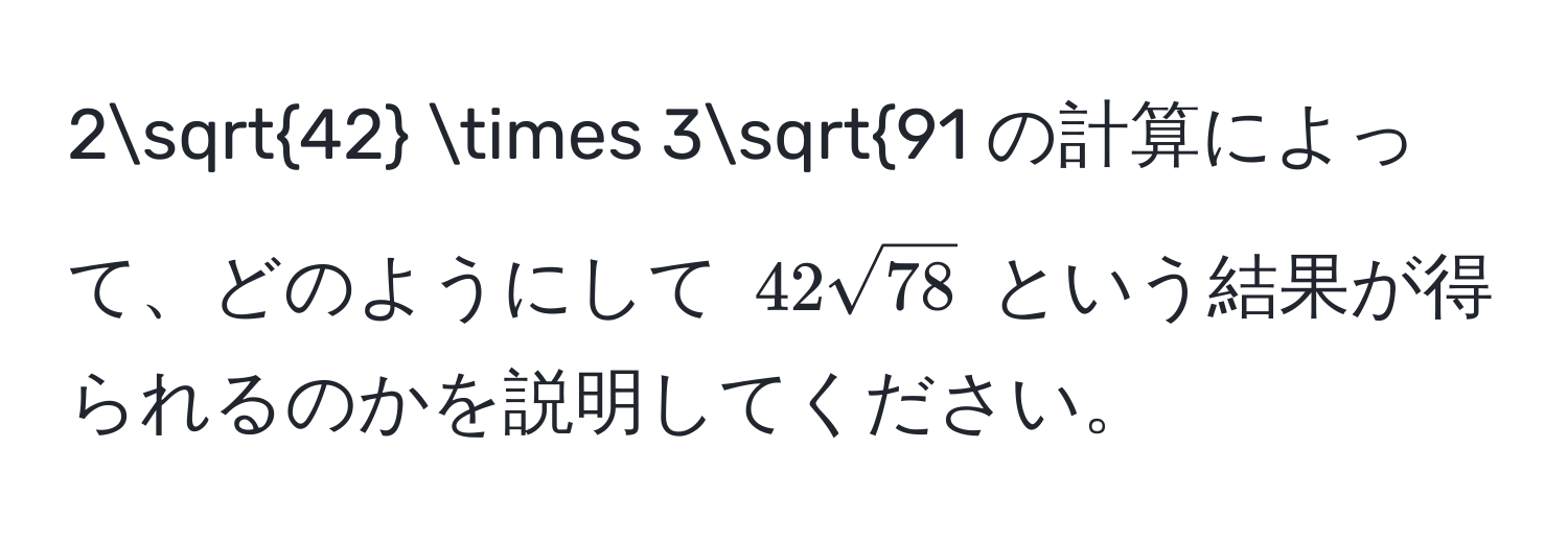 $2sqrt(42) * 3sqrt(91$ の計算によって、どのようにして $42sqrt78)$ という結果が得られるのかを説明してください。