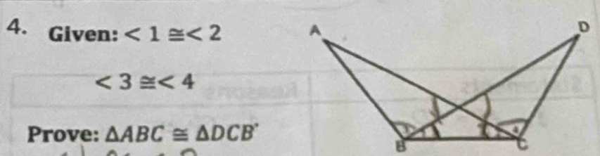 Given: <1≌ <2</tex>
∠ 3≌ ∠ 4
Prove: △ ABC≌ △ DCB'