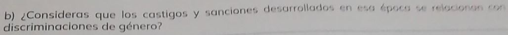 ¿Consideras que los castigos y sanciones desarrollados en esa época se relacionen con 
discriminaciones de género?