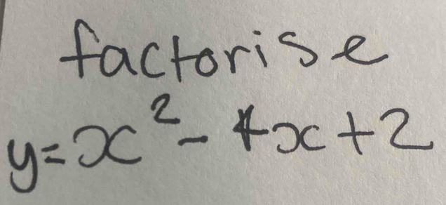 factorise
y=x^2-4x+2