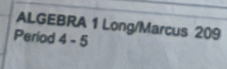 ALGEBRA 1 Long/Marcus 209 
Period 4-5