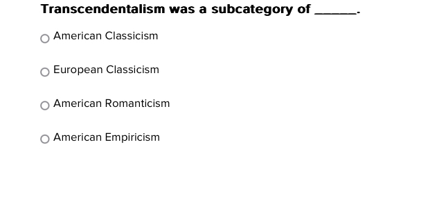 Transcendentalism was a subcategory of_
American Classicism
European Classicism
American Romanticism
American Empiricism