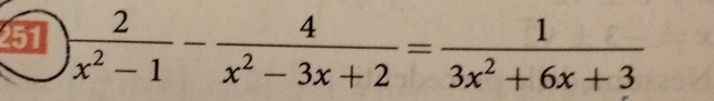 251  2/x^2-1 - 4/x^2-3x+2 = 1/3x^2+6x+3 