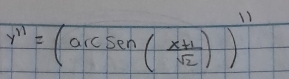 y''=(arcsen( (x+1)/sqrt(2) ))^11