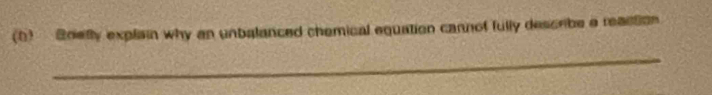 Brefly explain why an unbalanced chemical equation cannof fully describe a reaction 
_