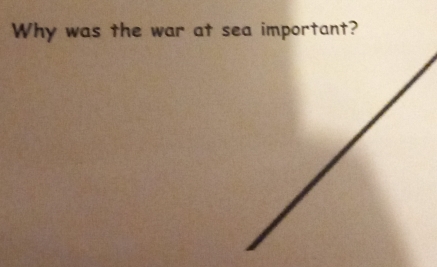 Why was the war at sea important?