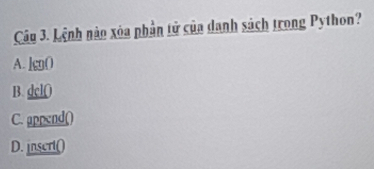 Lệnh nào xóa phần tử của danh sách trong Python?
A. lg()
B. dcl()
C. append()
D. jnsert()