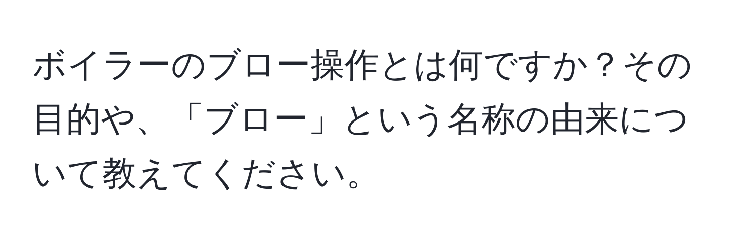 ボイラーのブロー操作とは何ですか？その目的や、「ブロー」という名称の由来について教えてください。