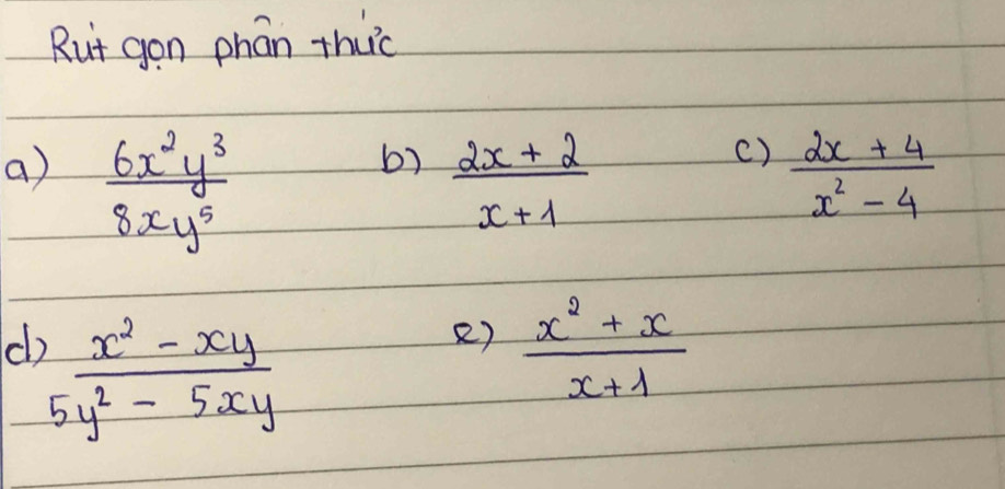 Rut gon phan thuc 
b) 
() 
a)  6x^2y^3/8xy^5   (2x+2)/x+1   (2x+4)/x^2-4 
c  (x^2-xy)/5y^2-5xy 
e)  (x^2+x)/x+1 