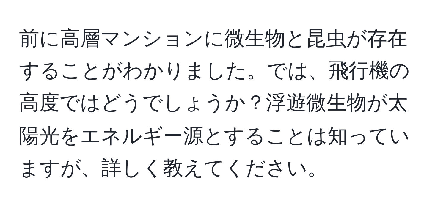 前に高層マンションに微生物と昆虫が存在することがわかりました。では、飛行機の高度ではどうでしょうか？浮遊微生物が太陽光をエネルギー源とすることは知っていますが、詳しく教えてください。