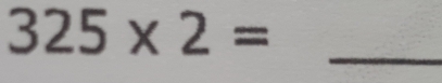 325* 2=
_