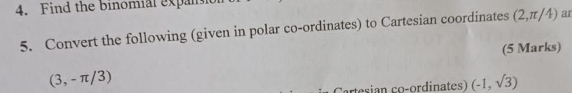 Find the binomial expans 
5. Convert the following (given in polar co-ordinates) to Cartesian coordinates (2,π /4) ar 
(5 Marks)
(3,-π /3)
artesian co-ordinates) (-1,sqrt(3))