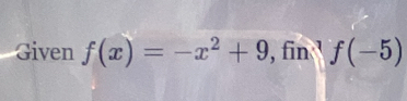 Given f(x)=-x^2+9 , fin! f(-5)