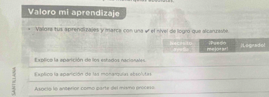 10ta> 
Valoro mi aprendizaje 
Valora tus aprendizajes y marca con una é el nivel de logro que alcanzaste. 
Explico la aparición de los estados nacionales. 
2 
Explico la aparición de las monarquías absolutas 
Asocio lo anterior como parte del mismo proceso.