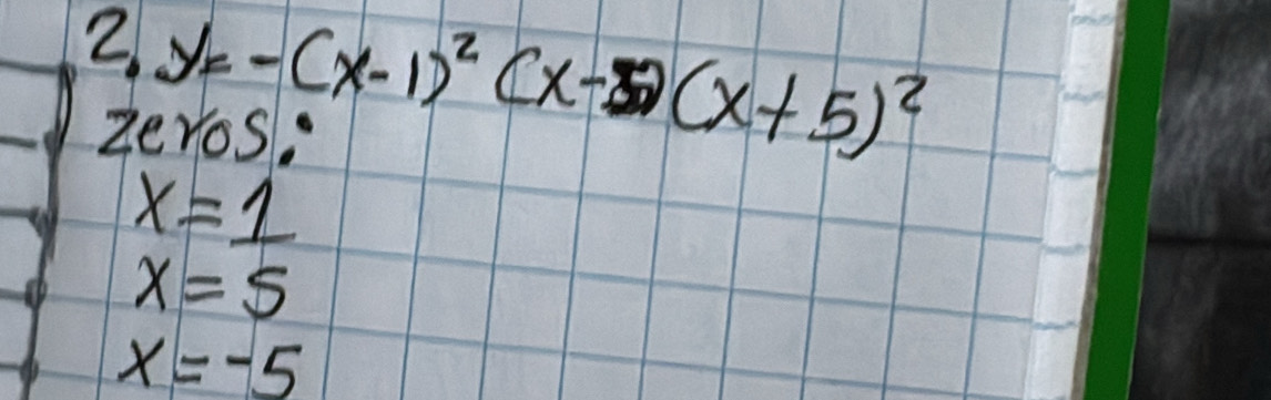 y=-(x-1)^2(x-5)(x+5)^2
zeros
x=1
x=5
x=-5