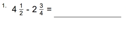 4 1/2 -2 3/4 =
_