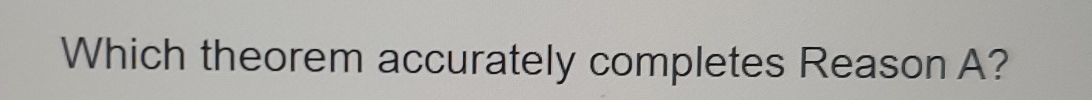 Which theorem accurately completes Reason A?