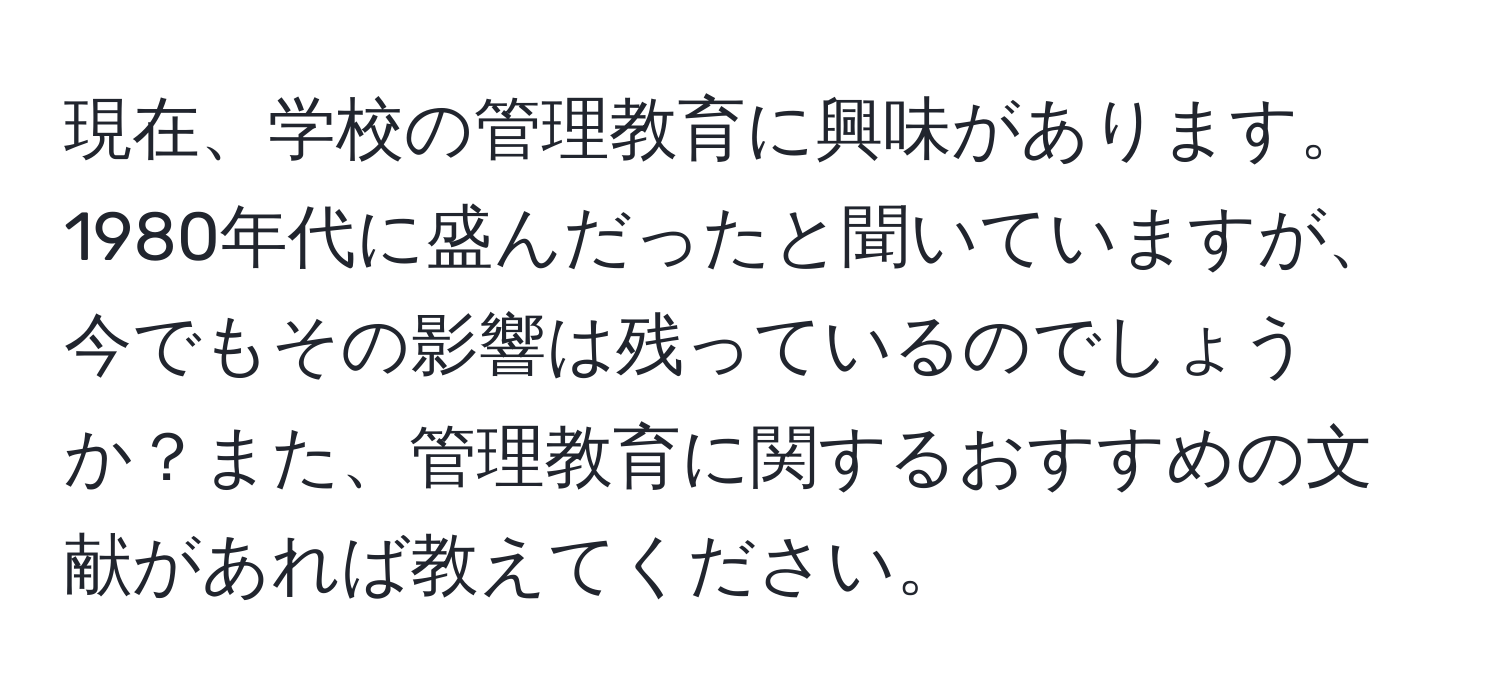 現在、学校の管理教育に興味があります。1980年代に盛んだったと聞いていますが、今でもその影響は残っているのでしょうか？また、管理教育に関するおすすめの文献があれば教えてください。