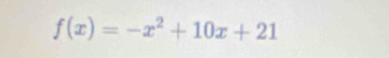 f(x)=-x^2+10x+21