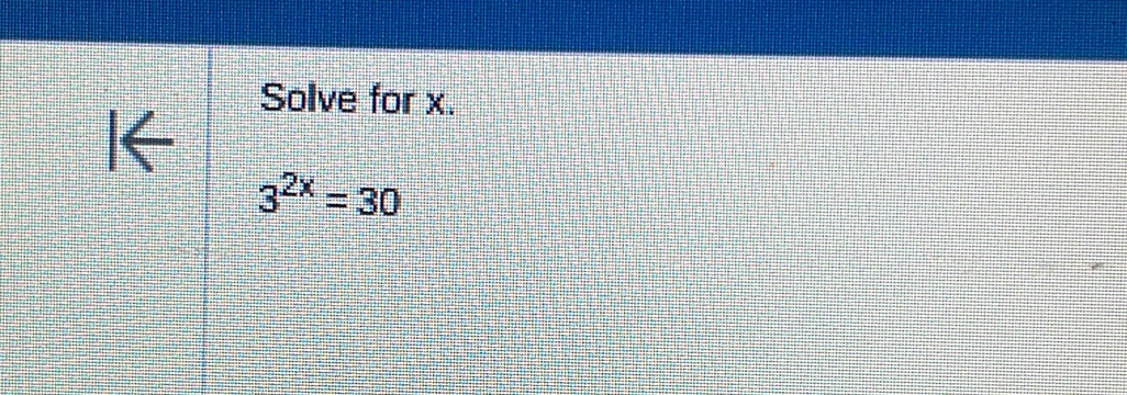 Solve for x. 
I
3^(2x)=30