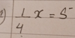 A  1/4 x=5