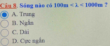 Sóng nào có 100m <1000m</tex> ?
A. Trung
B. Ngắn
C. Dài
D. Cực ngắn