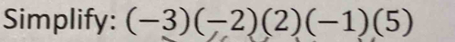 Simplify: (-3)(-2)(2)(-1)(5)