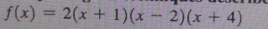 f(x)=2(x+1)(x-2)(x+4)