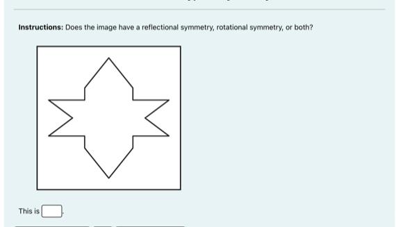 Instructions: Does the image have a reflectional symmetry, rotational symmetry, or both? 
This is □.