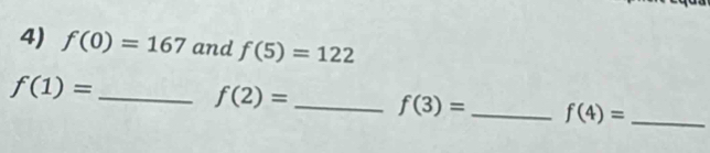 f(0)=167 and f(5)=122
_ f(1)=
f(2)= _ f(3)= _ f(4)= _