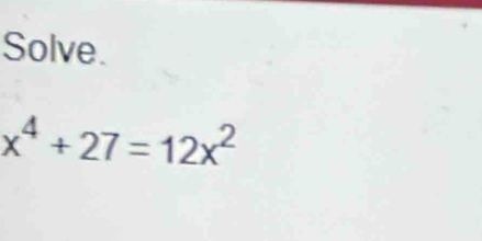 Solve.
x^4+27=12x^2