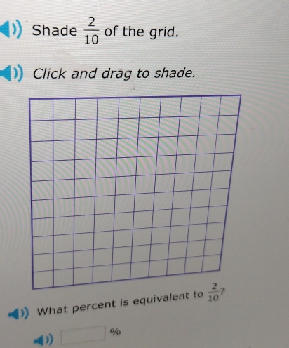 Shade  2/10  of the grid. 
Click and drag to shade. 
What percent is equivalent to  2/10 
) □ %