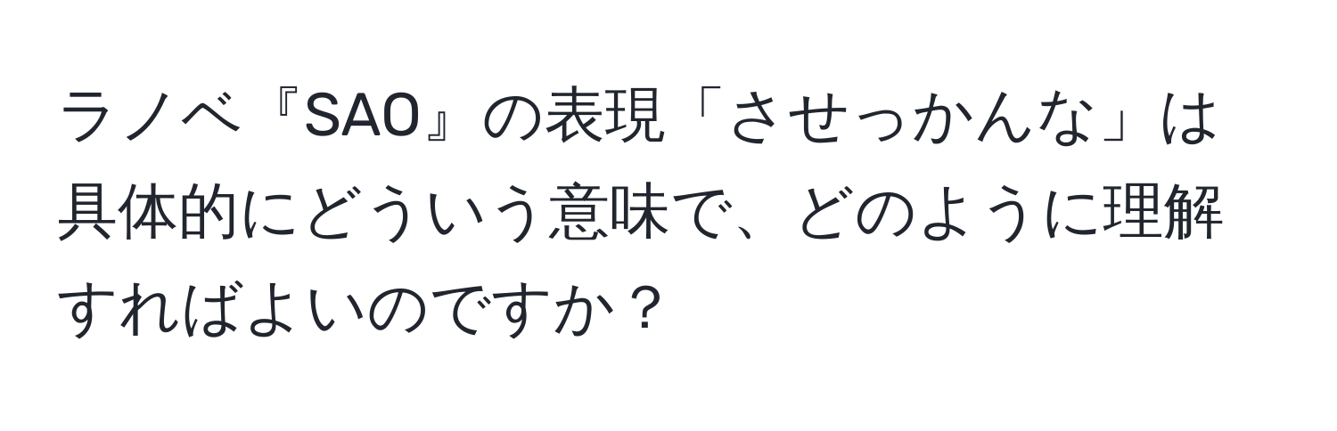 ラノベ『SAO』の表現「させっかんな」は具体的にどういう意味で、どのように理解すればよいのですか？