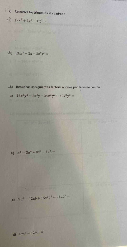 Resuelve los trinomios al cuadrado
(2x^3+2y^2-3z)^2=
v (3m^3-2n-3z^4)^2=
28) Resuelve las siguientes factorizaciones por termino común
a) 16x^3y^2-8x^2y-24x^2y^2-40x^2y^3=
d) 8m^2-12mn=