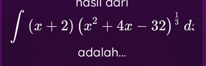 nasıl arı
∈t (x+2)(x^2+4x-32)^ 1/3 dx
adalah...