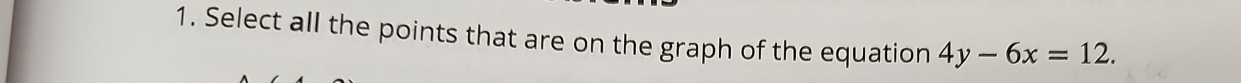Select all the points that are on the graph of the equation 4y-6x=12.