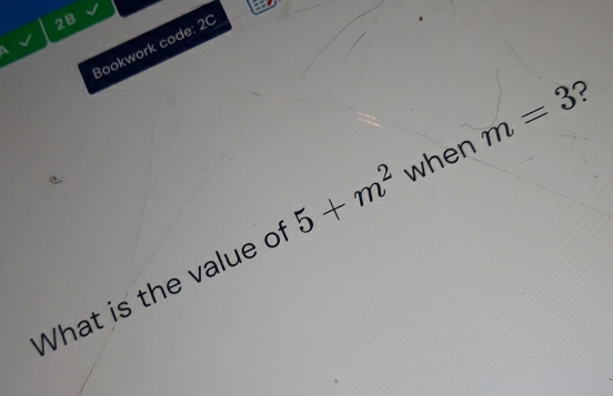 2B 
Bookwork code: 20 
What is the value of 5+m^2 when m=3 ?