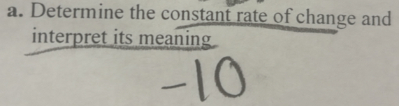 Determine the constant rate of change and 
interpret its meaning