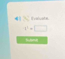 Evaluate.
-1^1=□
Submit