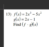 f(x)=2x^3-5x^2
g(x)=2x-1
Find (f· g)(x)