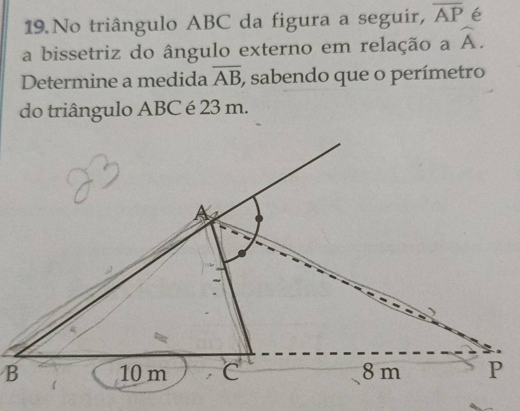 No triângulo ABC da figura a seguir, overline AP é 
a bissetriz do ângulo externo em relação a widehat A. 
Determine a medida overline AB , sabendo que o perímetro 
do triângulo ABC é 23 m.