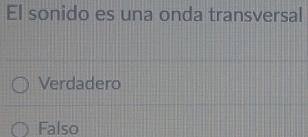 El sonido es una onda transversal
Verdadero
Falso