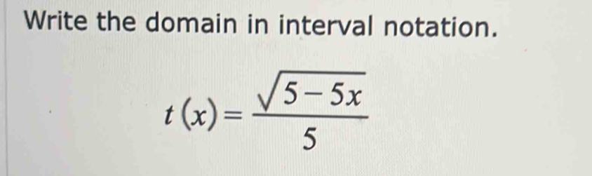 Write the domain in interval notation.
t(x)= (sqrt(5-5x))/5 