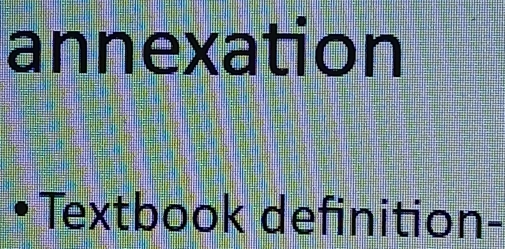 annexation 
Textbook definition-