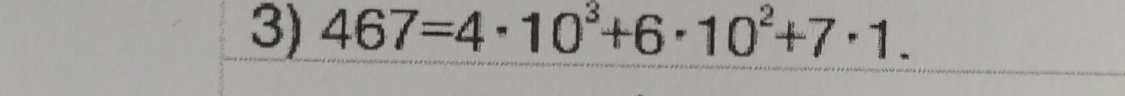 467=4· 10^3+6· 10^2+7· 1.